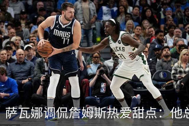 萨瓦娜调侃詹姆斯热爱甜点：他总是以运动为借口